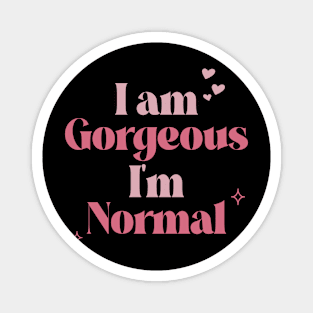 I am Gorgeous. I’m Normal. Magnet